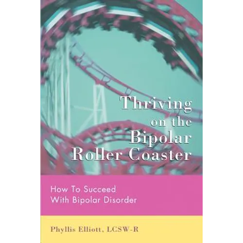 Thriving on the Bipolar Roller Coaster: How To Suceed With Bipolar Disorder - Paperback