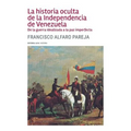 La historia oculta de la Independencia de Venezuela: De la guerra idealizada a la paz imperfecta - Paperback