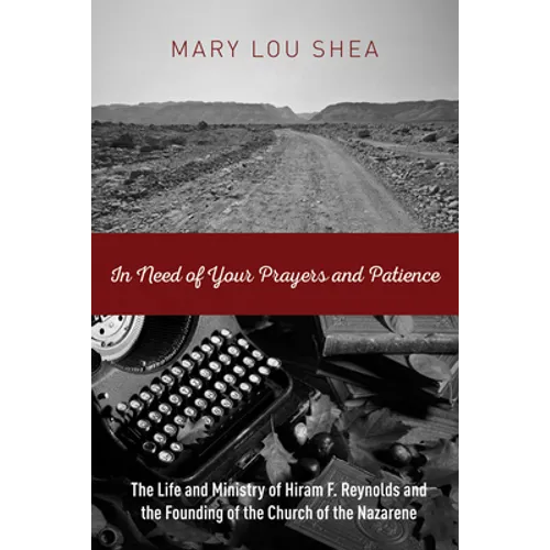 In Need of Your Prayers and Patience: The Life and Ministry of Hiram F. Reynolds and the Founding of the Church of the Nazarene - Paperback