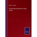 The New Municipal Manual for Upper Canada - Paperback