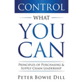 Control What You Can: Principles of Purchasing & Supply Chain Leadership - Paperback