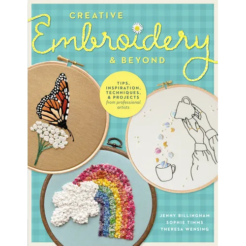Creative Embroidery and Beyond: Inspiration, Tips, Techniques, and Projects from Three Professional Artists - Paperback