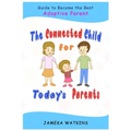 The Connected Child for Today's Parents: Guide to Become the Best Adoptive Parent - Paperback