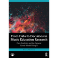 From Data to Decisions in Music Education Research: Data Analytics and the General Linear Model Using R - Paperback