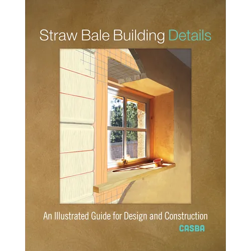 Straw Bale Building Details: An Illustrated Guide for Design and Construction - Paperback