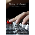 Mixing Live Sound: An Application Guide for the Audio Technician - Paperback