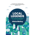 Local Legends: How To Make a Difference in Local Government - Paperback