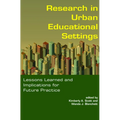 Research in Urban Educational Settings: Lessons Learned and Implications for Future Practice - Paperback