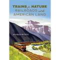Trains for Nature: Railroads and the American Land - Paperback