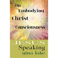 Jesus Speaking: On Embodying Christ Consciousness - Paperback