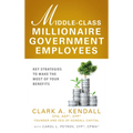 Middle-Class Millionaire Government Employees: Key Strategies to Make the Most of Your Benefits - Hardcover