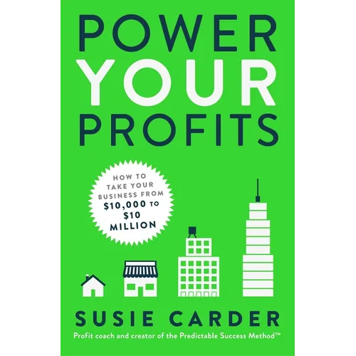 Power Your Profits: How to Take Your Business from $10,000 to $10,000,000 - Paperback