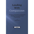 Leading With Compassion: A Guide to Successful Leadership by Building Trust and Gaining Commitment - Paperback