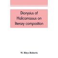 Dionysius of Halicarnassus On literary composition, being the Greek text of the De compositione verborum - Paperback