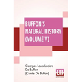Buffon's Natural History (Volume V): Containing A Theory Of The Earth Translated With Noted From French By James Smith Barr In Ten Volumes (Vol. V.) - Paperback