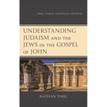 Understanding Judaism and the Jews in the Gospel of John: Polemic, Tradition, and Johannine Self-Identity - Hardcover