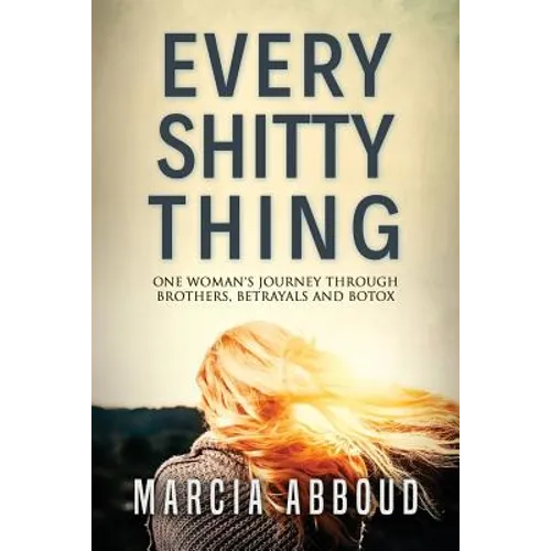 Every Shitty Thing: One Woman's Journey Through Brothers, Betrayals and Botox - Paperback