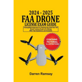 2024 - 2025 FAA Drone License Exam Guide: A Simplified Approach to Passing the FAA Part 107 Drone License Exam at a sitting With Test Questions and An - Paperback