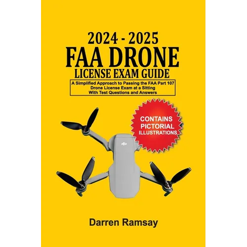 2024 - 2025 FAA Drone License Exam Guide: A Simplified Approach to Passing the FAA Part 107 Drone License Exam at a sitting With Test Questions and An - Paperback