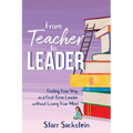 From Teacher to Leader: Finding Your Way as a First-Time Leader-without Losing Your Mind - Paperback