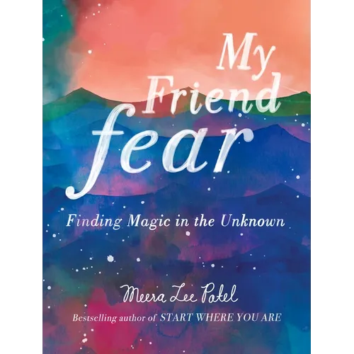 My Friend Fear: Finding Magic in the Unknown - Hardcover