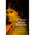 Chasing Bright Medusas: A Life of Willa Cather - Hardcover