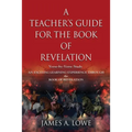 A Teacher's Guide for the Book of Revelation: Verse -By- Verse Study - An Exciting Learning Experience Through the Book of Revelation - Paperback
