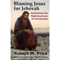 Blaming Jesus for Jehovah: Rethinking the Righteousness of Christianity - Paperback