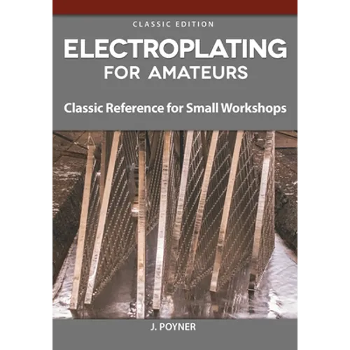 Electroplating for Amateurs: Classic Reference for Small Workshops - Paperback