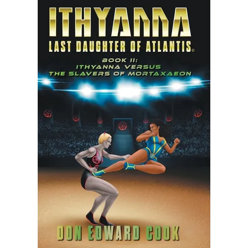 Ithyanna, Last Daughter of Atlantis Book II: Ithyanna Versus the Slavers of Mortaxaeon - Hardcover