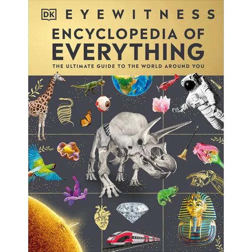 Eyewitness Encyclopedia of Everything: The Ultimate Guide to the World Around You - Hardcover