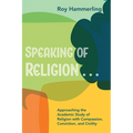 Speaking of Religion . . .: Approaching the Academic Study of Religion with Compassion, Conviction, and Civility - Paperback
