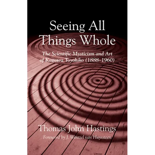 Seeing All Things Whole: The Scientific Mysticism and Art of Kagawa Toyohiko (1888-1960) - Paperback