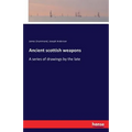 Ancient scottish weapons: A series of drawings by the late - Paperback