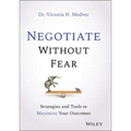 Negotiate Without Fear: Strategies and Tools to Maximize Your Outcomes - Hardcover