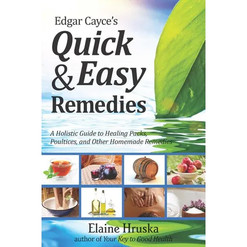 Edgar Cayce's Quick & Easy Remedies: A Holistic Guide to Healing Packs, Poultices and Other Homemade Remedies - Paperback
