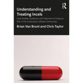 Understanding and Treating Incels: Case Studies, Guidance, and Treatment of Violence Risk in the Involuntary Celibate Community - Paperback