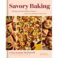 Savory Baking: Recipes for Breakfast, Dinner, and Everything in Between - Hardcover
