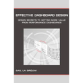 Effective Dashboard Design: Design Secrets to Getting More Value From Performance Dashboards - Paperback