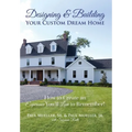 Designing & Building Your Custom Dream Home: How to Create an Experience You'll Love to Remember - Hardcover