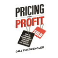 Pricing for Profit: How to Command Higher Prices for Your Products and Services - Paperback