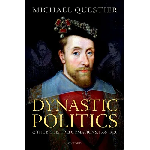 Dynastic Politics and the British Reformations, 1558-1630 - Hardcover