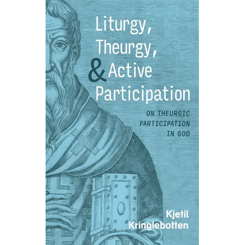 Liturgy, Theurgy, and Active Participation: On Theurgic Participation in God - Hardcover