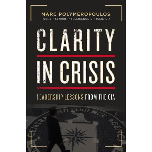 Clarity in Crisis: Leadership Lessons from the CIA - Paperback