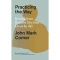 Practicing the Way: Be with Jesus. Become Like Him. Do as He Did. - Hardcover