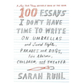 100 Essays I Don't Have Time to Write: On Umbrellas and Sword Fights, Parades and Dogs, Fire Alarms, Children, and Theater - Paperback
