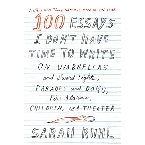100 Essays I Don't Have Time to Write: On Umbrellas and Sword Fights, Parades and Dogs, Fire Alarms, Children, and Theater - Paperback
