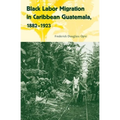 Black Labor Migration in Caribbean Guatemala, 1882-1923 - Paperback