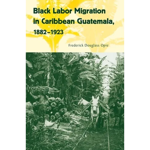 Black Labor Migration in Caribbean Guatemala, 1882-1923 - Paperback