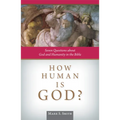 How Human Is God?: Seven Questions about God and Humanity in the Bible - Paperback